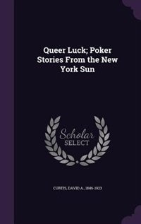 Queer Luck; Poker Stories From the New York Sun