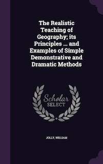 Front cover_The Realistic Teaching of Geography; its Principles ... and Examples of Simple Demonstrative and Dramatic Methods