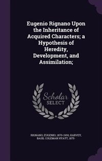 Front cover_Eugenio Rignano Upon the Inheritance of Acquired Characters; a Hypothesis of Heredity, Development, and Assimilation;