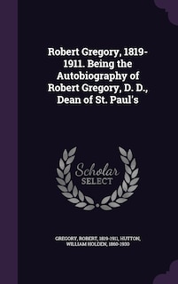 Front cover_Robert Gregory, 1819-1911. Being the Autobiography of Robert Gregory, D. D., Dean of St. Paul's