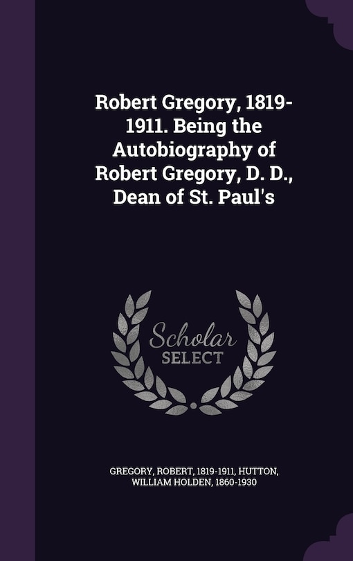Front cover_Robert Gregory, 1819-1911. Being the Autobiography of Robert Gregory, D. D., Dean of St. Paul's