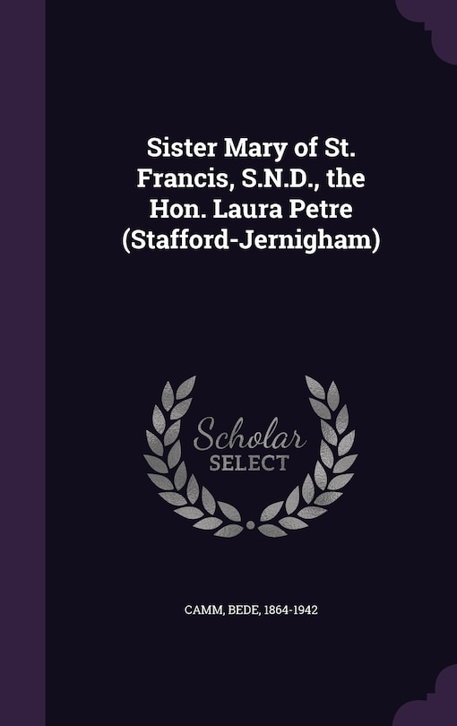 Front cover_Sister Mary of St. Francis, S.N.D., the Hon. Laura Petre (Stafford-Jernigham)