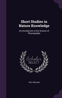 Short Studies in Nature Knowledge: An Introduction to the Science of Physiography