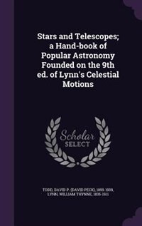 Stars and Telescopes; a Hand-book of Popular Astronomy Founded on the 9th ed. of Lynn's Celestial Motions