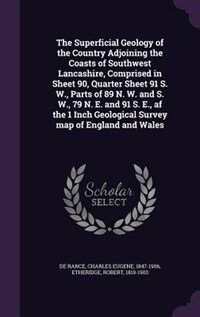 The Superficial Geology of the Country Adjoining the Coasts of Southwest Lancashire, Comprised in Sheet 90, Quarter Sheet 91 S. W., Parts of 89 N. W. and S. W., 79 N. E. and 91 S. E., af the 1 Inch Geological Survey map of England and Wales