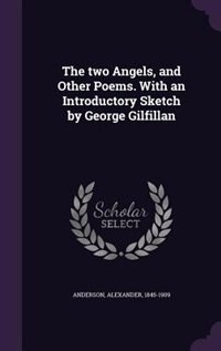 The two Angels, and Other Poems. With an Introductory Sketch by George Gilfillan