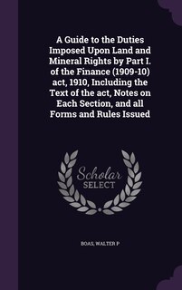 Couverture_A Guide to the Duties Imposed Upon Land and Mineral Rights by Part I. of the Finance (1909-10) act, 1910, Including the Text of the act, Notes on Each Section, and all Forms and Rules Issued