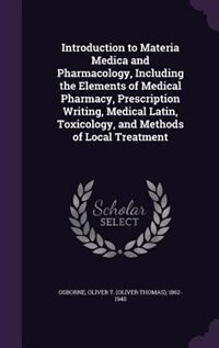 Front cover_Introduction to Materia Medica and Pharmacology, Including the Elements of Medical Pharmacy, Prescription Writing, Medical Latin, Toxicology, and Methods of Local Treatment