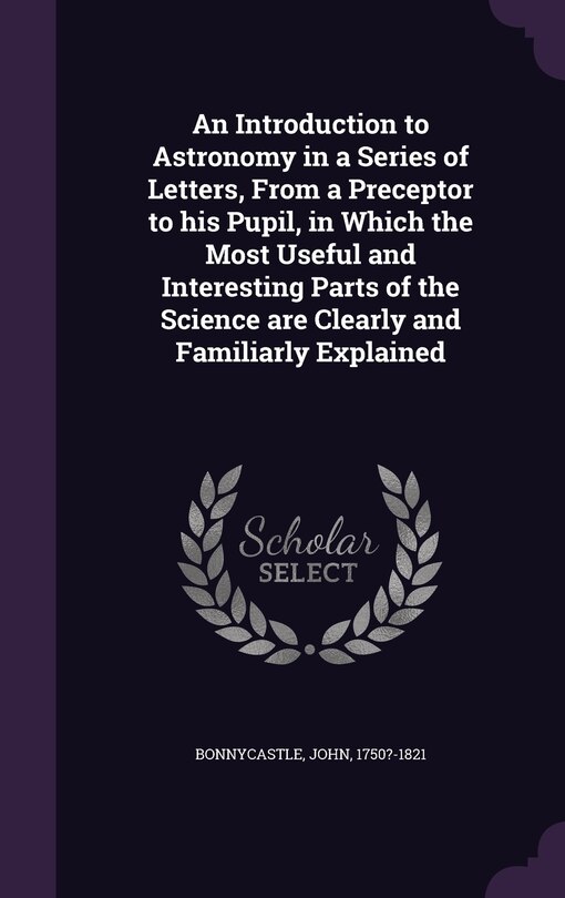 Couverture_An Introduction to Astronomy in a Series of Letters, From a Preceptor to his Pupil, in Which the Most Useful and Interesting Parts of the Science are Clearly and Familiarly Explained