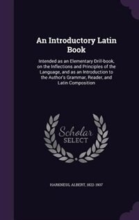 An Introductory Latin Book: Intended as an Elementary Drill-book, on the Inflections and Principles of the Language, and as an image number 0