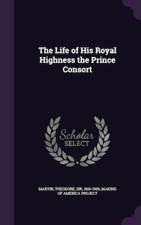 The Life of His Royal Highness the Prince Consort