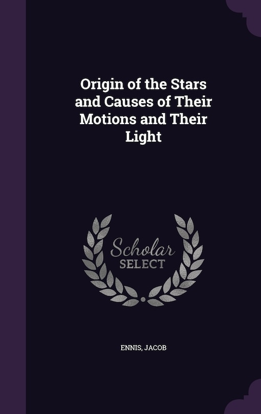 Origin of the Stars and Causes of Their Motions and Their Light