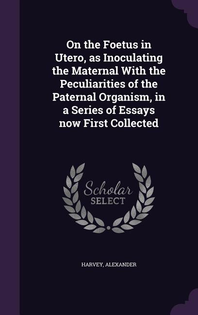 Couverture_On the Foetus in Utero, as Inoculating the Maternal With the Peculiarities of the Paternal Organism, in a Series of Essays now First Collected