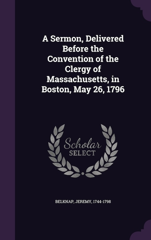 Front cover_A Sermon, Delivered Before the Convention of the Clergy of Massachusetts, in Boston, May 26, 1796