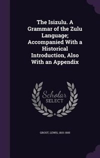 Front cover_The Isizulu. A Grammar of the Zulu Language; Accompanied With a Historical Introduction, Also With an Appendix