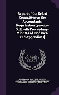 Couverture_Report of the Select Committee on the Accountants' Registration (private) Bill [with Proceedings, Minutes of Evidence, and Appendices]