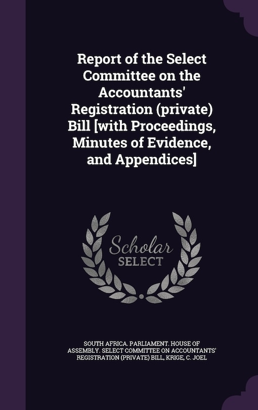 Couverture_Report of the Select Committee on the Accountants' Registration (private) Bill [with Proceedings, Minutes of Evidence, and Appendices]