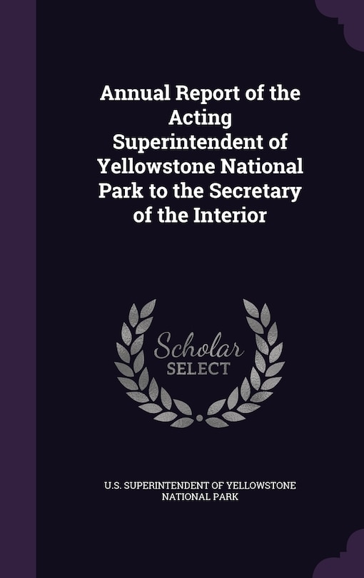 Front cover_Annual Report of the Acting Superintendent of Yellowstone National Park to the Secretary of the Interior