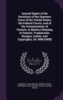 Couverture_Annual Digest of the Decisions of the Supreme Court of the United States, the Federal Courts, and of the Commissioner of Patents, in Matters Relating to Patents, Trademarks, Designs, Labels, and Copyrights, for 1898-[1900]