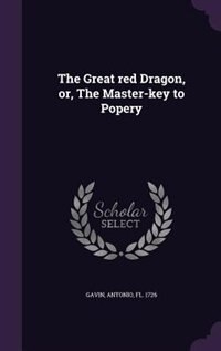 The Great red Dragon, or, The Master-key to Popery