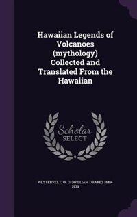 Hawaiian Legends of Volcanoes (mythology) Collected and Translated From the Hawaiian
