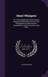 Heart Whispers: or, A Peep Behind the Family Curtain, Interspersed With Sketches of a Tour Through Nine Southern St