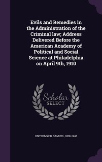 Front cover_Evils and Remedies in the Administration of the Criminal law; Address Delivered Before the American Academy of Political and Social Science at Philadelphia on April 9th, 1910