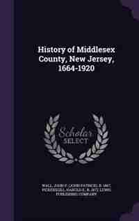 History of Middlesex County, New Jersey, 1664-1920 by John P. B. 1867 Wall