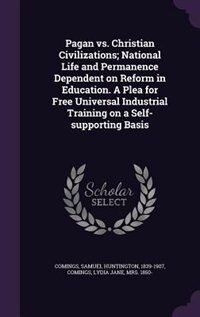 Couverture_Pagan vs. Christian Civilizations; National Life and Permanence Dependent on Reform in Education. A Plea for Free Universal Industrial Training on a Self-supporting Basis