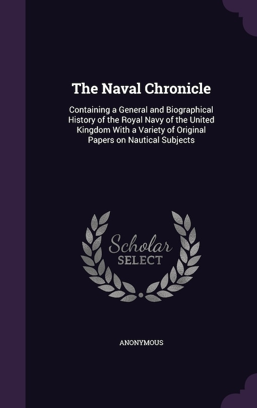 The Naval Chronicle: Containing a General and Biographical History of the Royal Navy of the United Kingdom With a Variety of Original Papers on Nautical Subjects