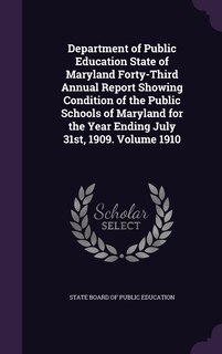 Front cover_Department of Public Education State of Maryland Forty-Third Annual Report Showing Condition of the Public Schools of Maryland for the Year Ending July 31st, 1909. Volume 1910