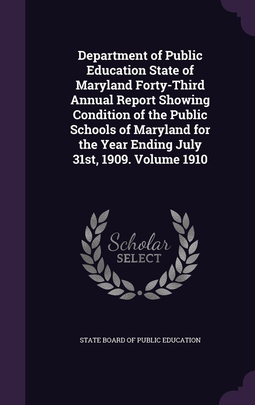 Front cover_Department of Public Education State of Maryland Forty-Third Annual Report Showing Condition of the Public Schools of Maryland for the Year Ending July 31st, 1909. Volume 1910