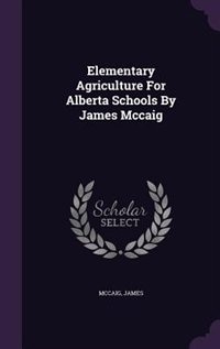 Couverture_Elementary Agriculture For Alberta Schools By James Mccaig