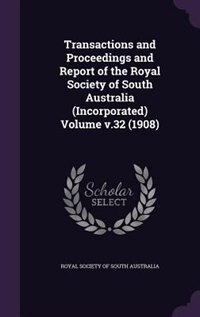 Transactions and Proceedings and Report of the Royal Society of South Australia (Incorporated) Volume v.32 (1908)