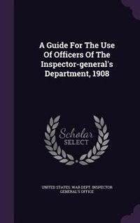 A Guide For The Use Of Officers Of The Inspector-general's Department, 1908