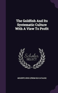 Couverture_The Goldfish And Its Systematic Culture With A View To Profit