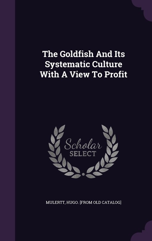 Couverture_The Goldfish And Its Systematic Culture With A View To Profit