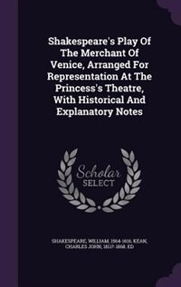 Shakespeare's Play Of The Merchant Of Venice, Arranged For Representation At The Princess's Theatre, With Historical And Explanatory Notes
