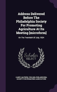 Address Delivered Before The Philadelphia Society For Promoting Agriculture At Its Meeting [microform]: On The Twentieth Of July, 1824