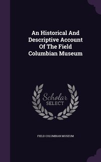 Front cover_An Historical And Descriptive Account Of The Field Columbian Museum