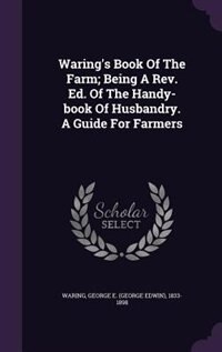 Front cover_Waring's Book Of The Farm; Being A Rev. Ed. Of The Handy-book Of Husbandry. A Guide For Farmers