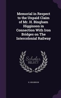 Memorial in Respect to the Unpaid Claim of Mr. H. Bingham Higginson in Connection With Iron Bridges on The Intercolonial Railway image number 0