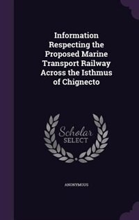 Front cover_Information Respecting the Proposed Marine Transport Railway Across the Isthmus of Chignecto