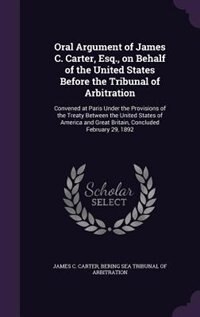 Front cover_Oral Argument of James C. Carter, Esq., on Behalf of the United States Before the Tribunal of Arbitration