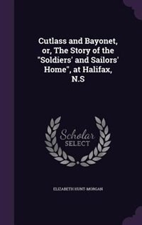 Front cover_Cutlass and Bayonet, or, The Story of the Soldiers' and Sailors' Home, at Halifax, N.S