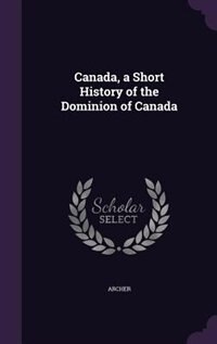Front cover_Canada, a Short History of the Dominion of Canada