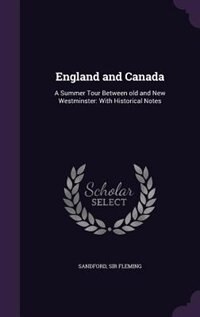 England and Canada: A Summer Tour Between old and New Westminster: With Historical Notes