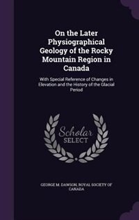 Front cover_On the Later Physiographical Geology of the Rocky Mountain Region in Canada