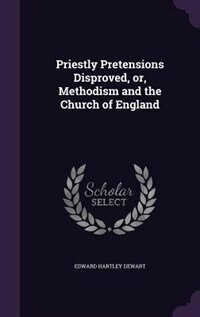 Front cover_Priestly Pretensions Disproved, or, Methodism and the Church of England