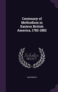 Front cover_Centenary of Methodism in Eastern British America, 1782-1882